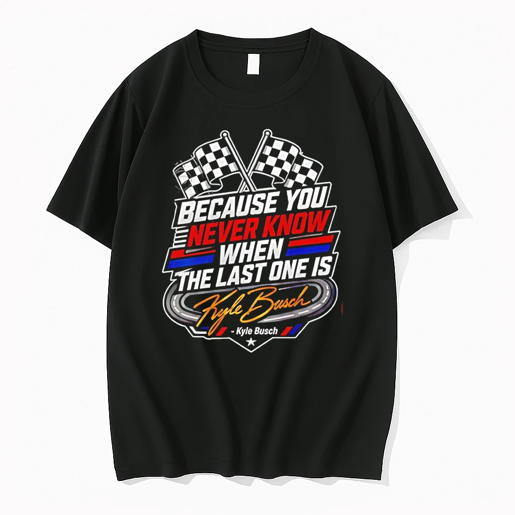 Officials Because You Never Know When The Last One Is Kyle Busch Premium T Shirt Sweatshirt Hoodie