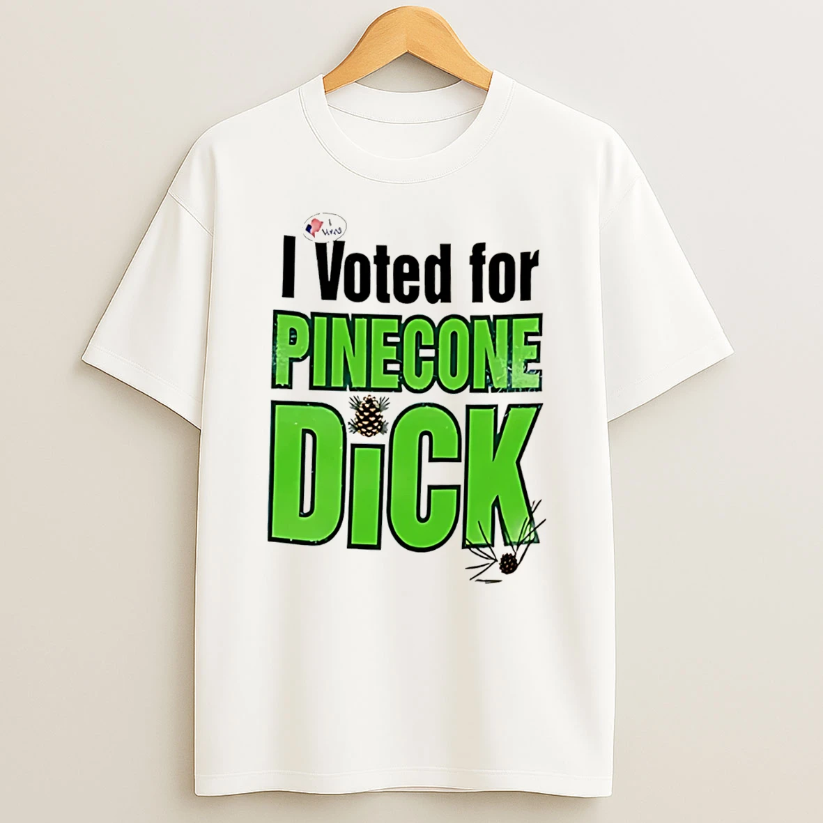 Officials I Voted For Pincecone Dick Funny Tee Premium T Shirt Sweatshirt Hoodie