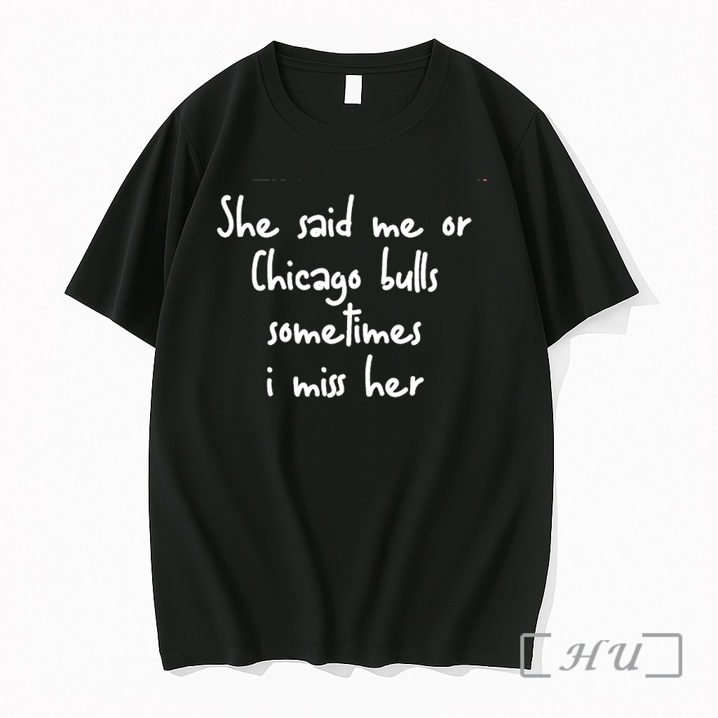 Officials She Said Me Or Chicago Bulls Somtimes I Miss Her Premium Shirt Sweatshirt Tee