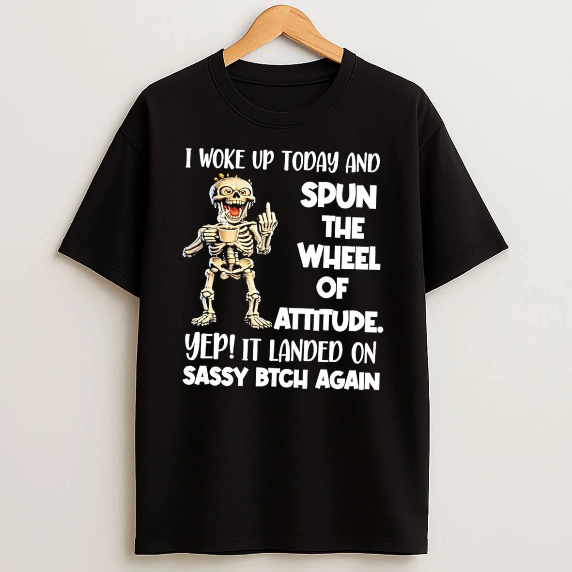 Officials Skeleton I Woke Up Today And Spun The Wheel Of Attitude Yep It Landed On Sassy Bitch Again Tee Premium T Shirt Sweatshirt Hoodie