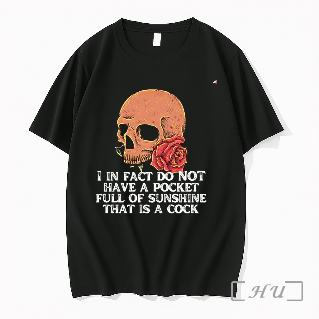 Officials Skull Rose I In Fact Do Not Have A Pocket Full O Sunshine That Is A Cock Premium Shirt Sweatshirt Tee