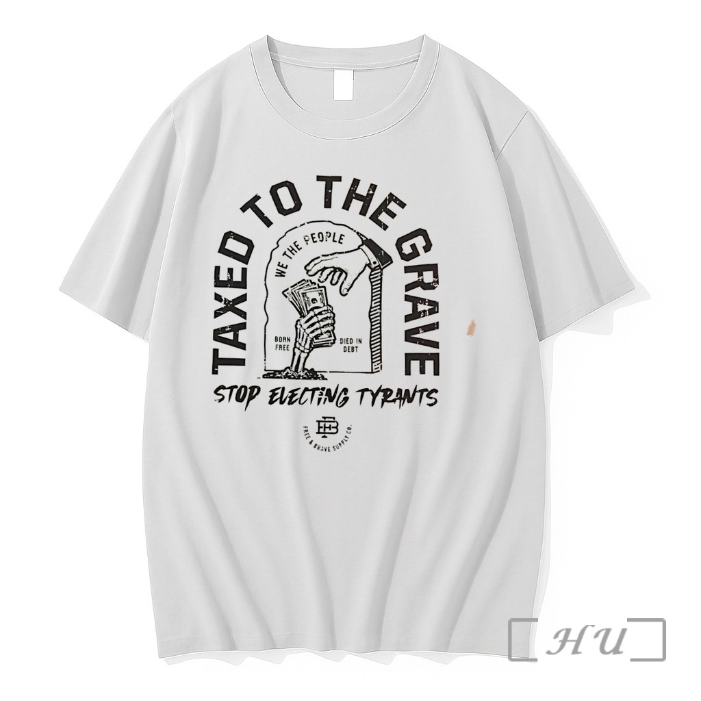 Officials Taxed To The Grave Stop Electing Tyrants Graphic Tee Premium Shirt Sweatshirt Tee