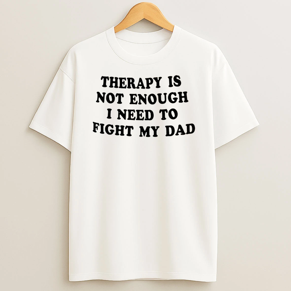 Officials Therapy Is Not Enough I Need To Fight My Dad Tee Premium T Shirt Sweatshirt Hoodie