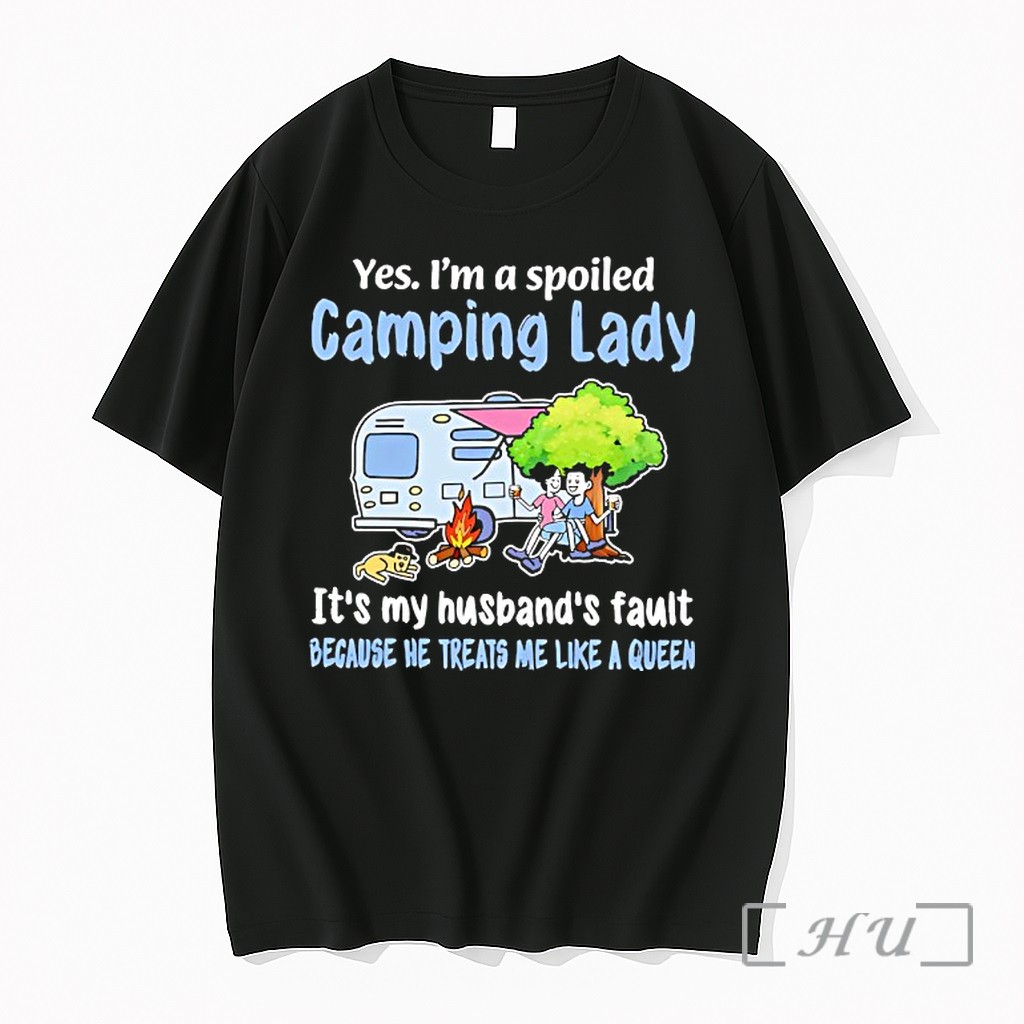 Officials Yes Im A Spoiled Camping Lady Its My Husbands Fault Because He Treats Me Like A Queen Premium Shirt Sweatshirt Tee