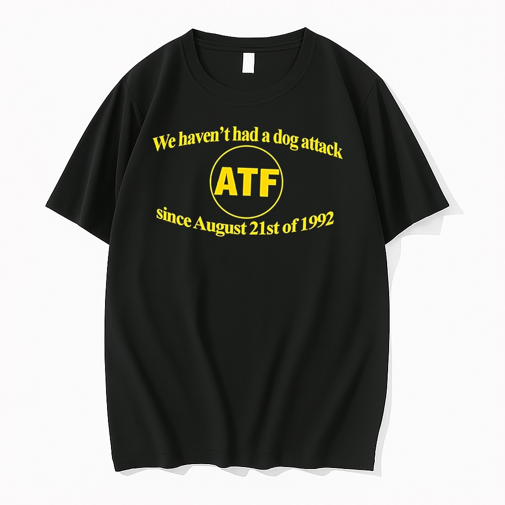 Original Atf We Havent Had A Dog Attack Since August 21st Of 1992 Tee Shirts