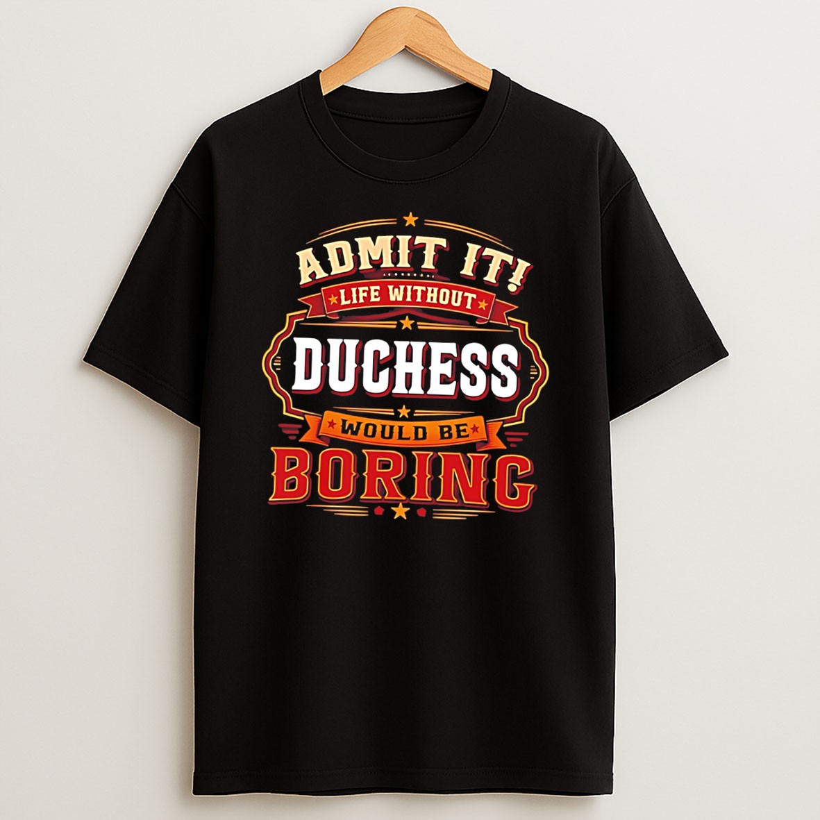 Original Admit It Life Without Duchess Would Be Boring Tee Shirts