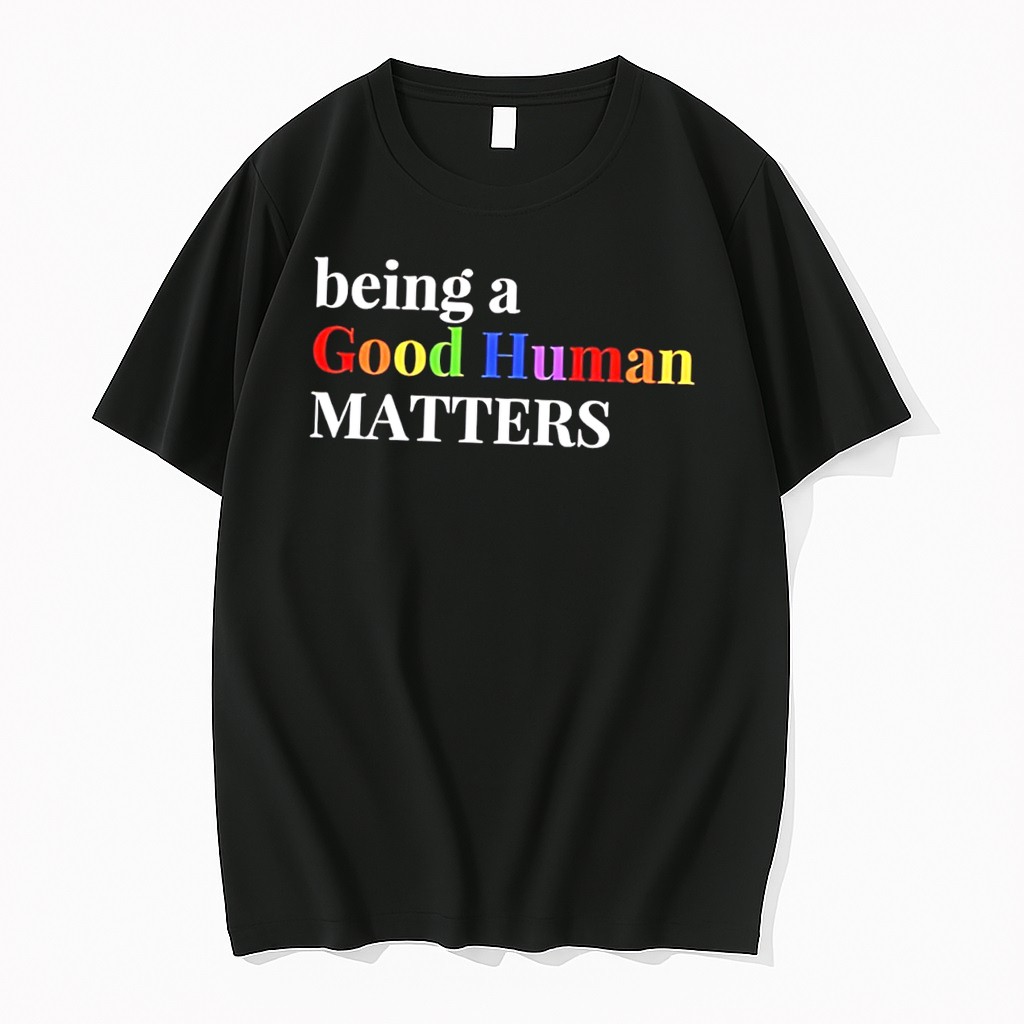 Original Being A Good Human Matters In Rainbow Color Text Tee Shirts