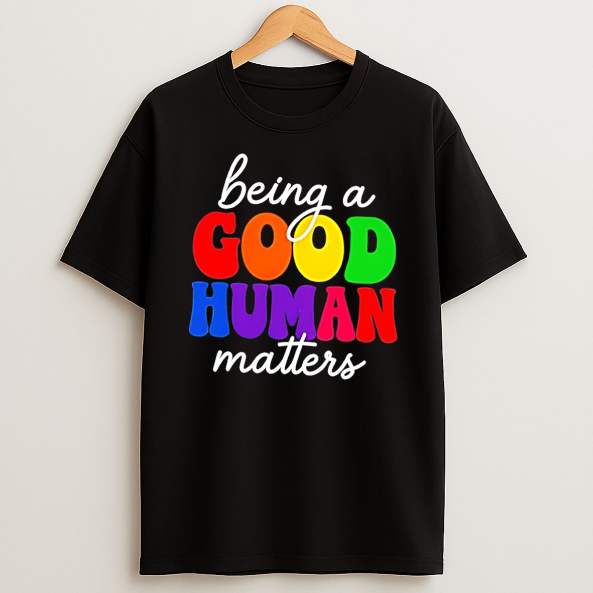 Original Being A Good Human Matters Rainbow Text Tee Shirts