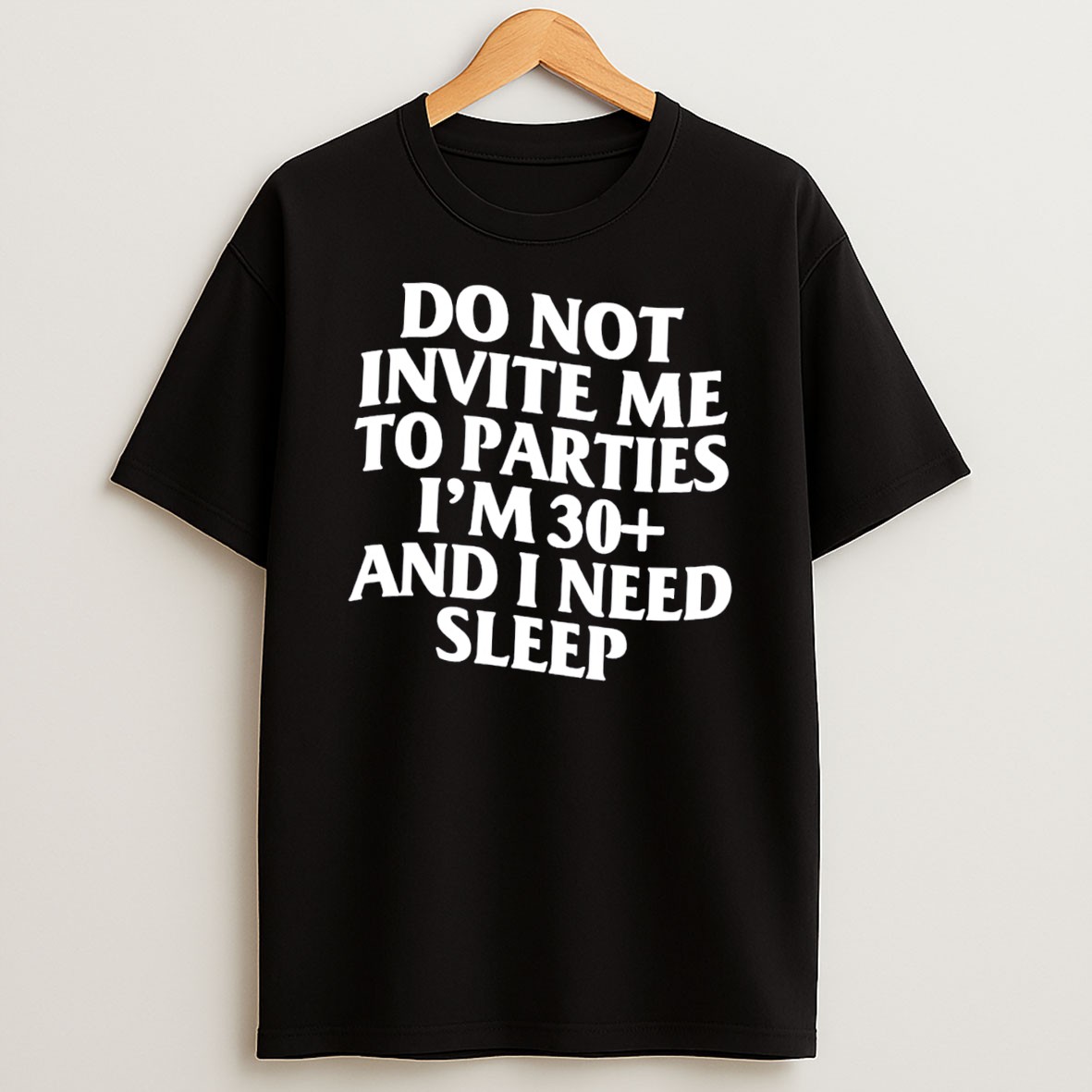 Original Do Not Invite Me To Parties Im 30 And I Need Sleep Tee Shirts