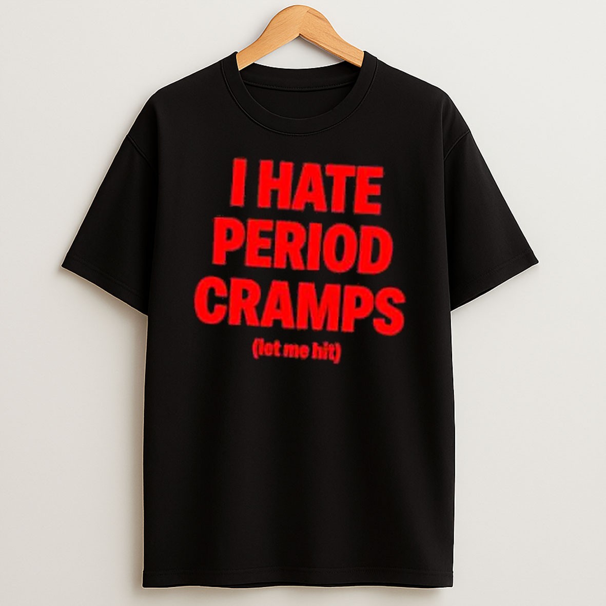 Original I Hate Period Cramps Let Me Hit Shirts