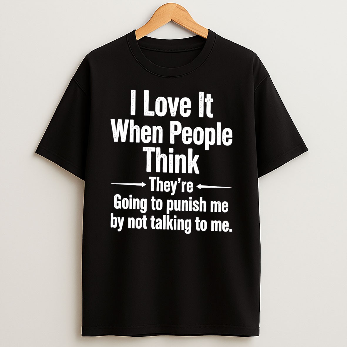 Original I Love It When People Think Theyre Going To Punish Me By Not Talking To Me Tee Shirts