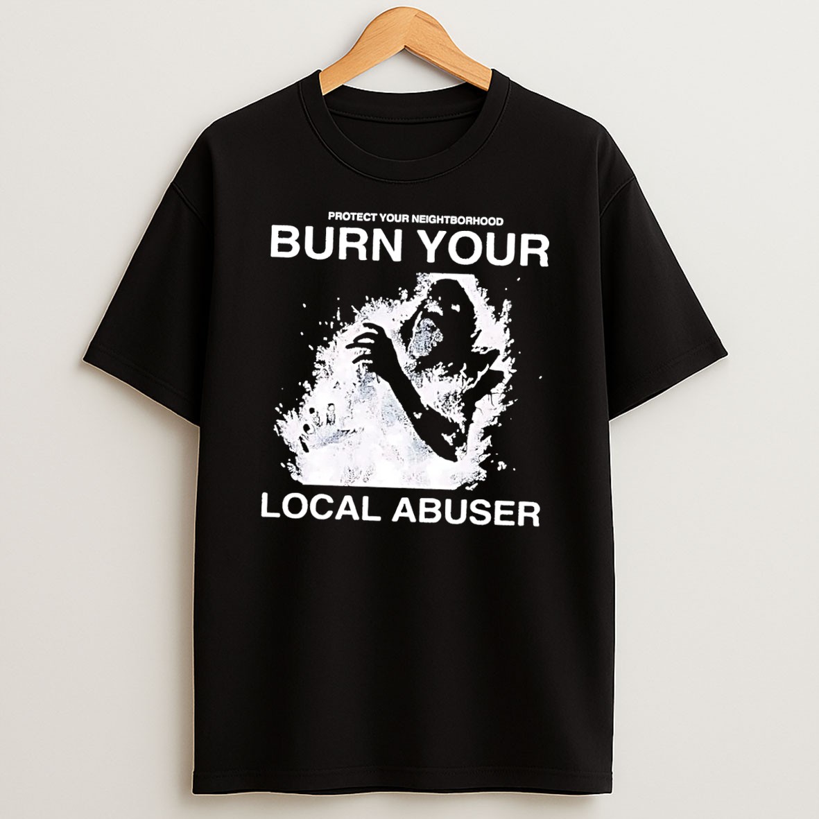 Original Protect Your Neighborhood Burn Your Local Abuser Black Shirts