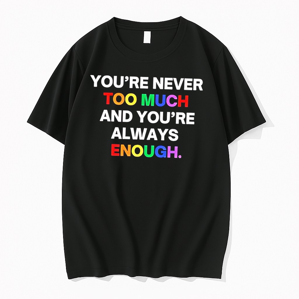 Original Youre Never Too Much And Youre Always Enough Rainbow Text Tee Shirts