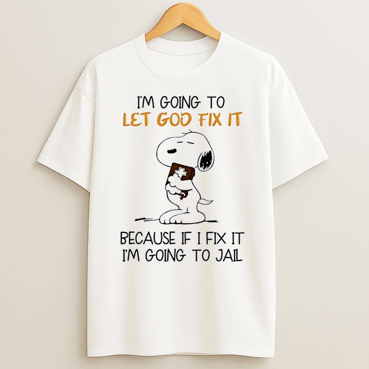 Peanuts Snoopy Praying I Am Going To Let God Fix It Because If I I Am Going To Jail White Shirts