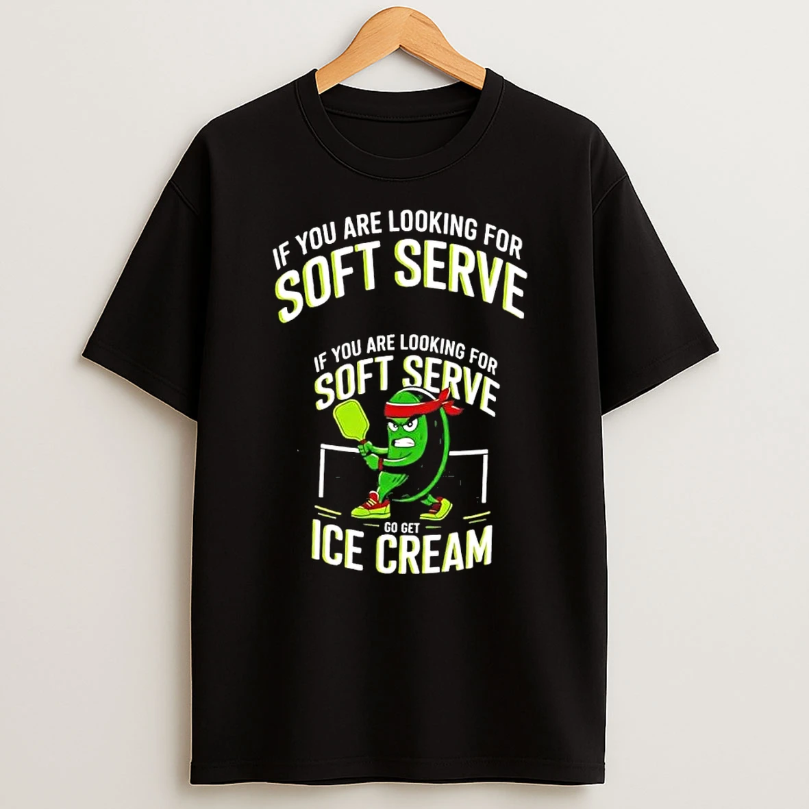 Pickleball Player If You Are Looking For Soft Serve Go Get Ice Cream Shirts
