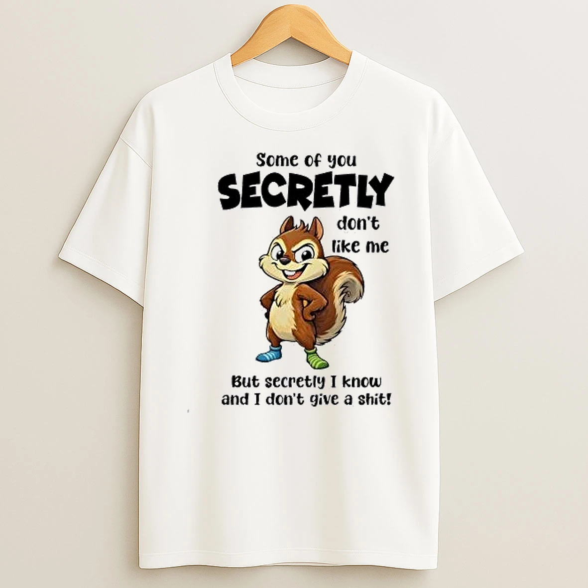 Sassy Squirrel Some Of You Secretly Dont Like Me But Secretly I Know And I Dont Shirts