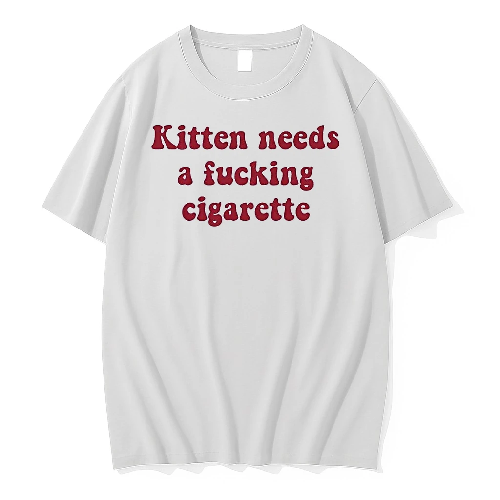 Statement Kitten Needs A Fucking Cigarette White Shirts