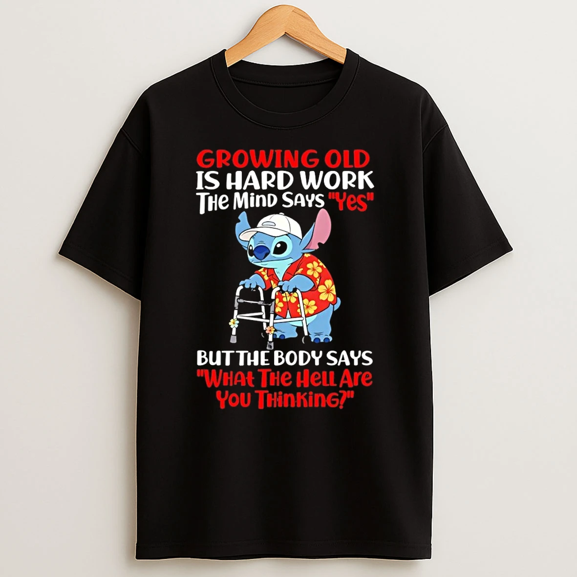 Stitch Growing Old Is Hard Work The Mind Says Yes But The Body Says What The Hell Are You Thinking Shirts