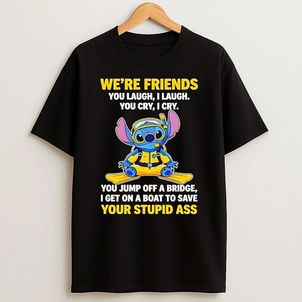 Stitch Were Friends You Laugh I Laugh You Cry I Cry You Jump Off A Bridge I Get On A Boat Shirts