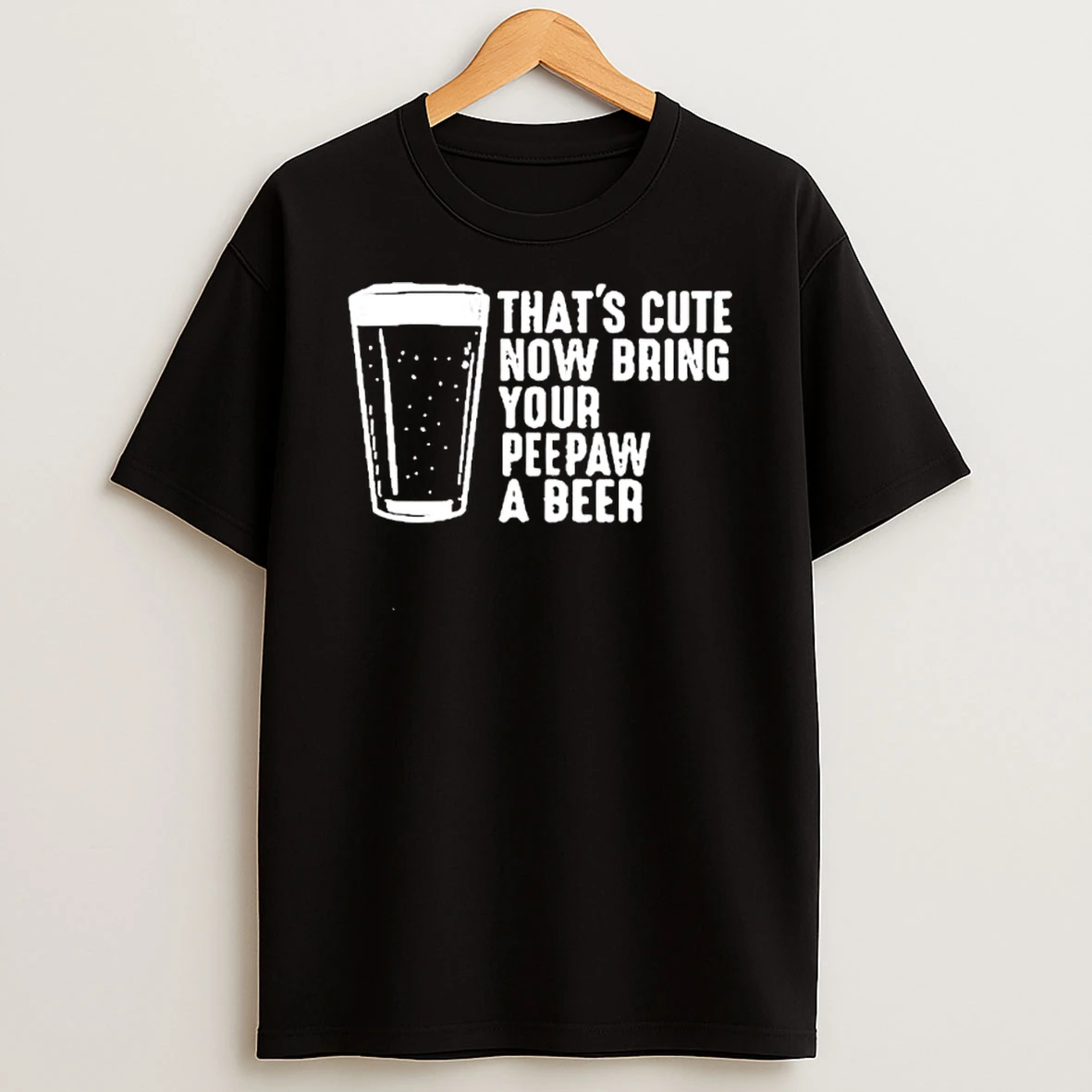 That Is Cute Now Bring Your Peepaw A Beer With A Beer Glass Shirts