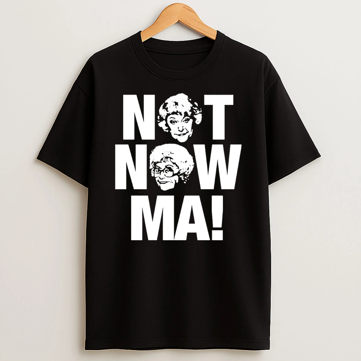 The Golden Girls Not Now Ma Dorothy Zbornak Sophia Petrillo Shirts