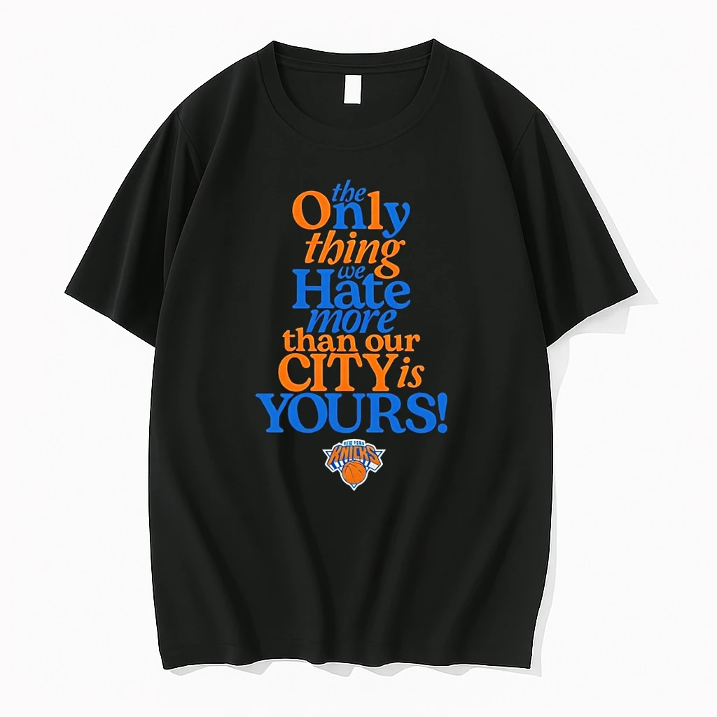 The Only Thing Hate More Than Our City Is Yours New York Knicks Basketball 2026 Shirts