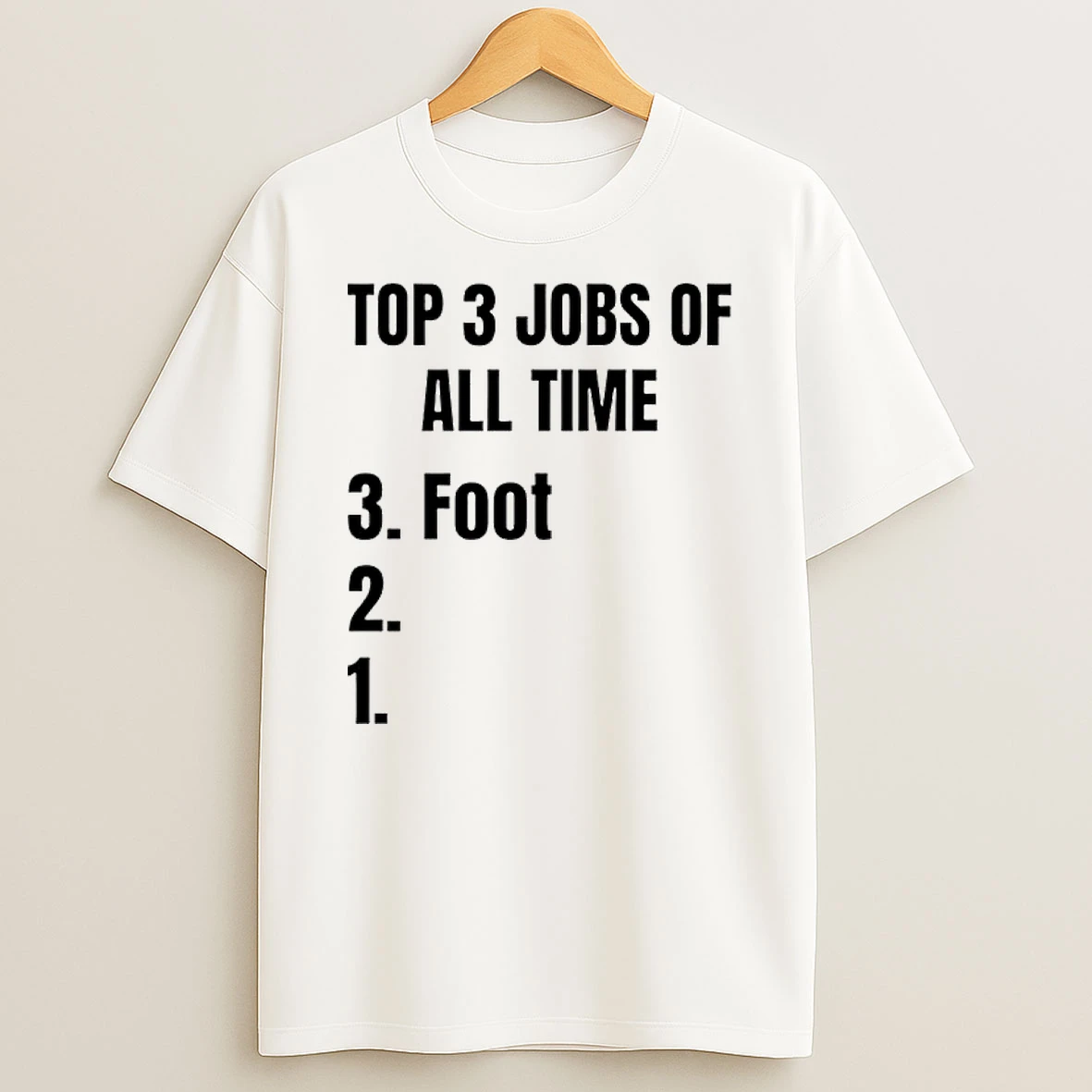 Top 3 Jobs Of All Time 3 Foot Funny Meme Sarcastic Shirts