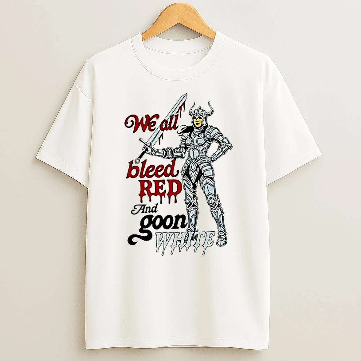 Valkyrie Warrior We All Bleed Red And Goon White Shirts