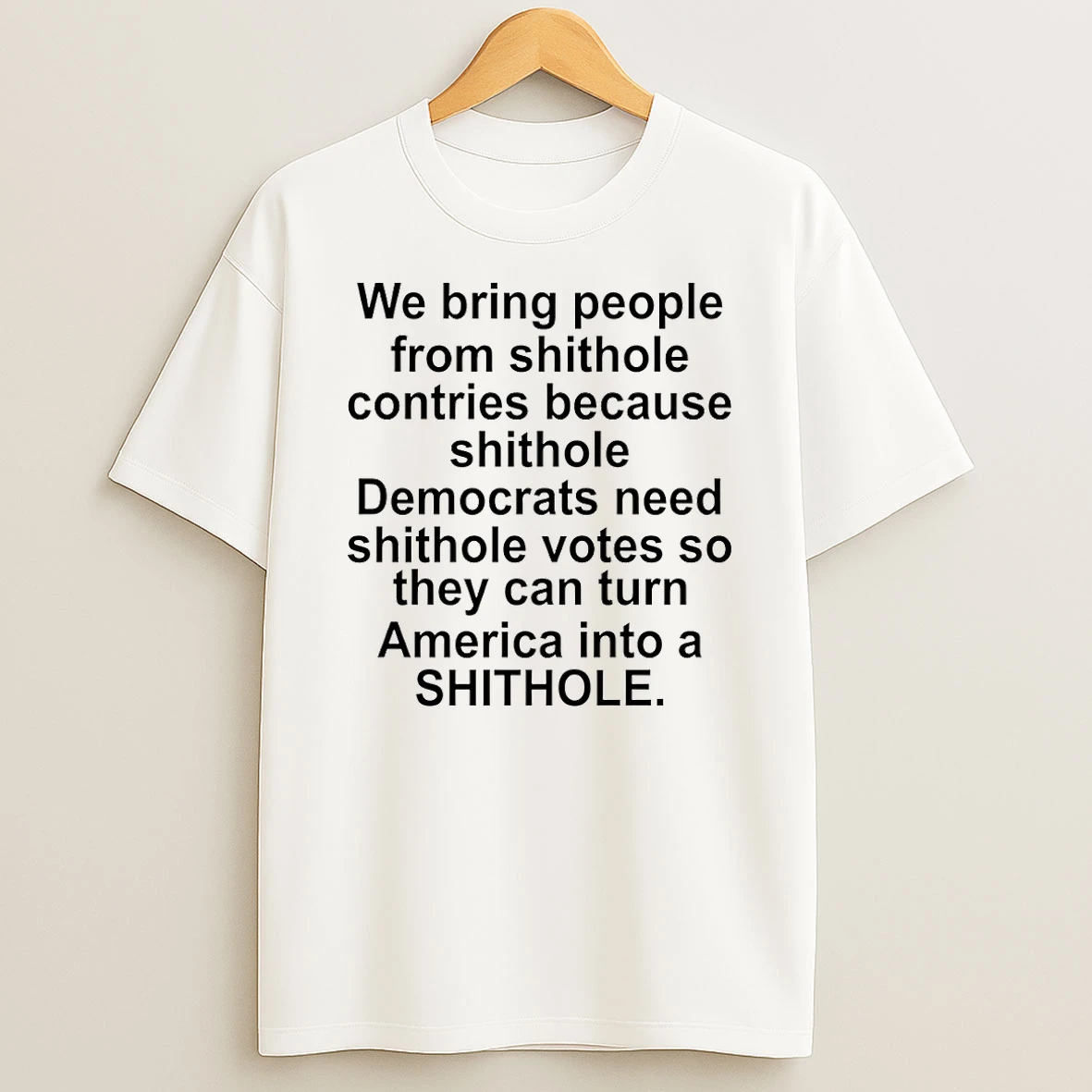 We Bring People From Shithole Countries Because Shithole Democrats Need Shithole Votes Shirts