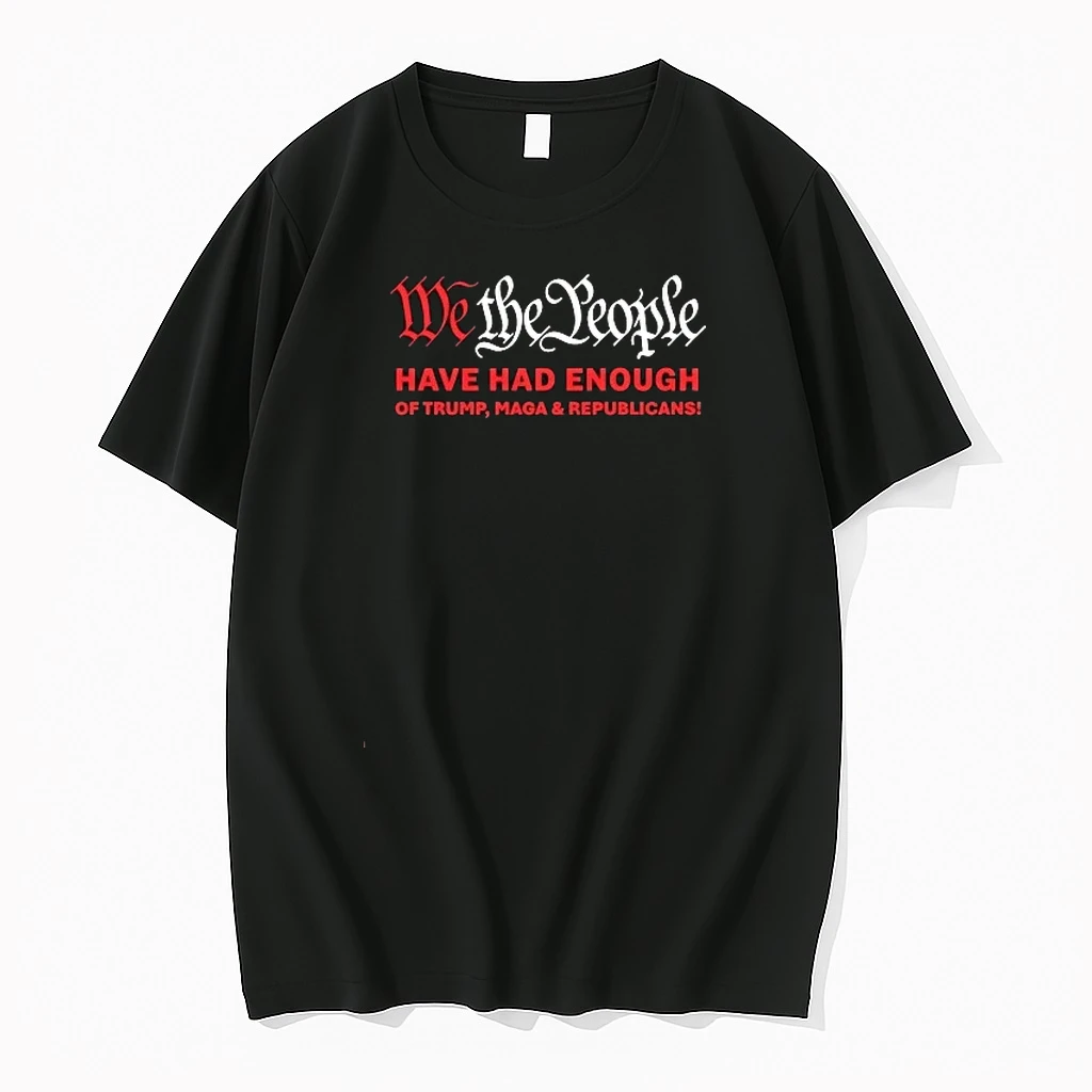 We The People Have Had Enough Of Trump Maga And Republicans Shirts