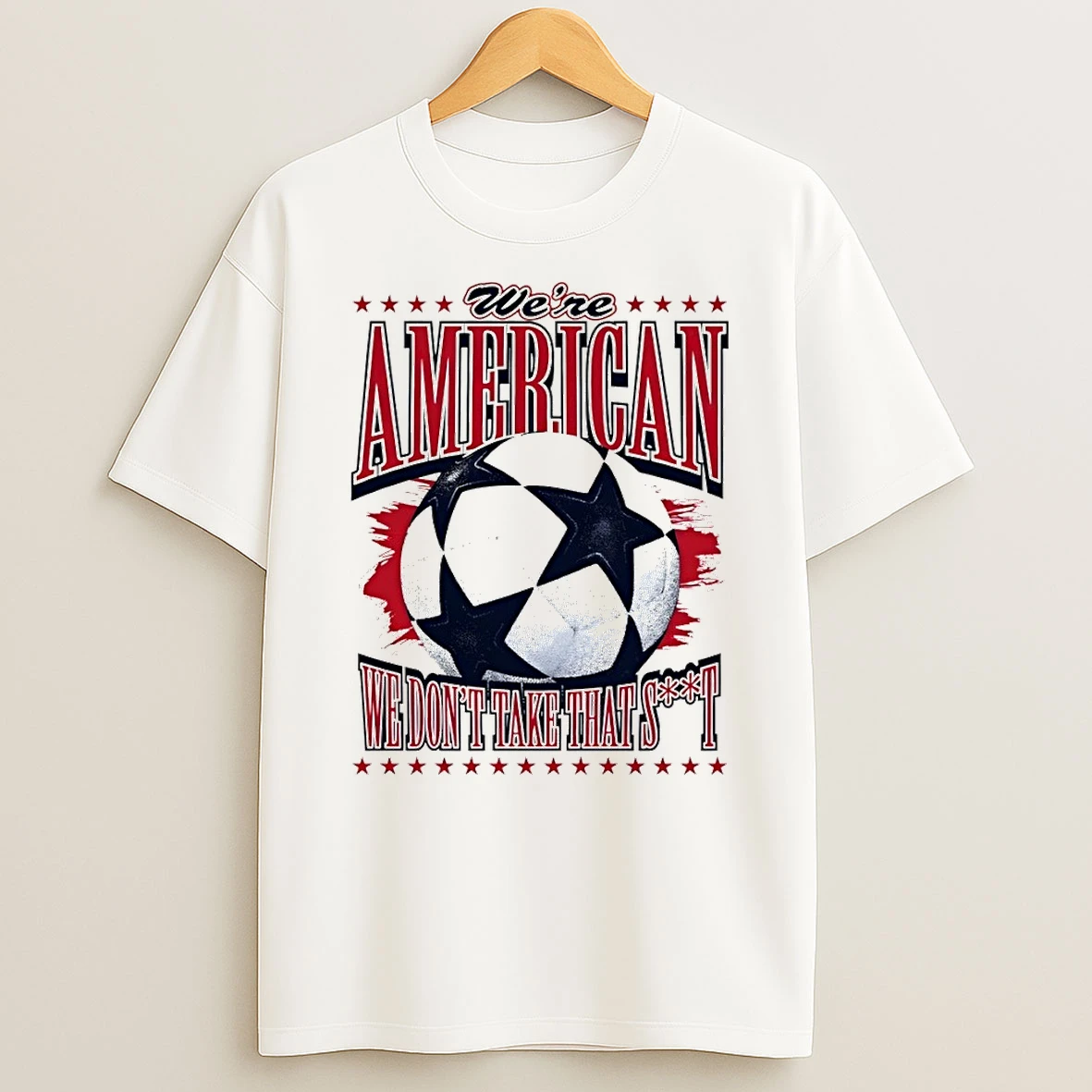 Were American Soccer We Dont Take That Shit World Cup 2026 Shirts