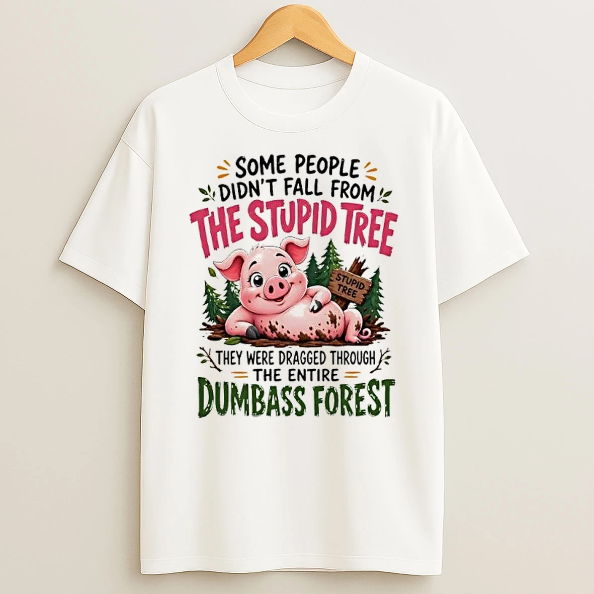 Zhnn7eiy Some People Did Not Fall From The Stupid Tree Dragged Through Dumbass Forest Pig Shirts