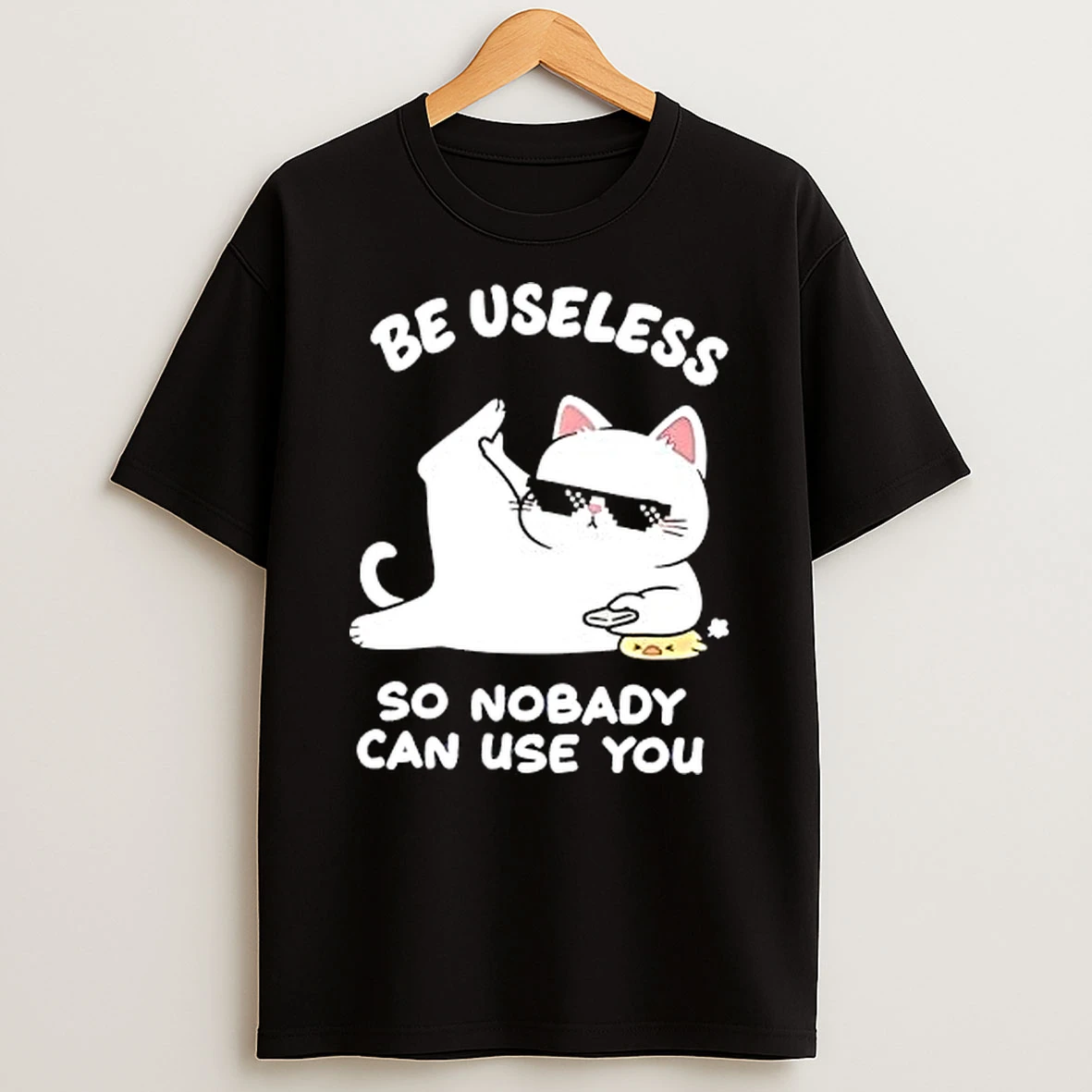 Cat Humor Be Useless So Nobody Can Use You Shirts