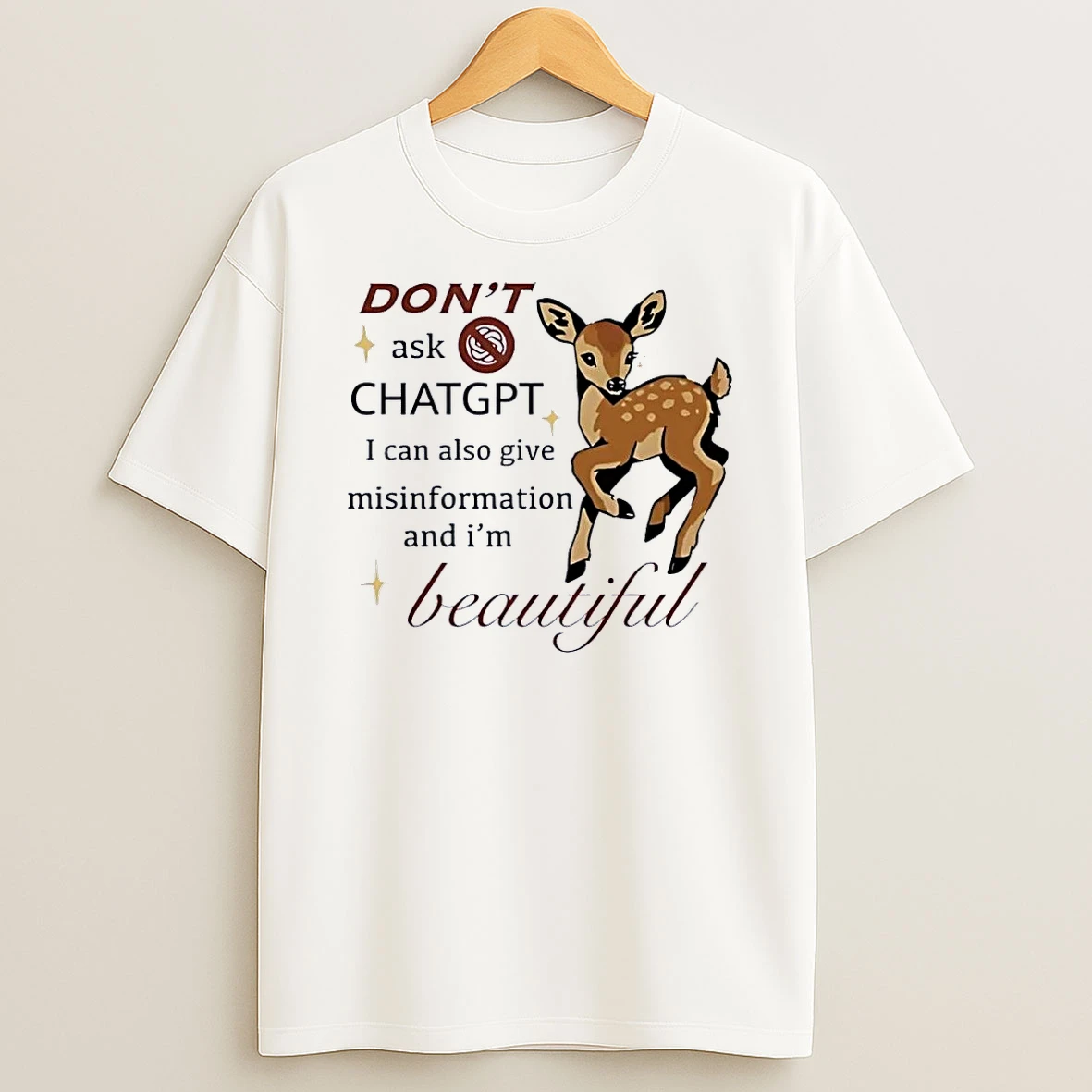 Dont Ask Chatgpt I Can Also Give Misinformation And Im Beautiful Deer White Shirts