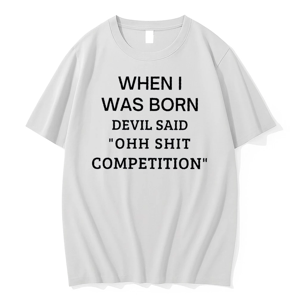Edgy Quote When I Was Born Devil Said Ohh Shit Competition White Shirts
