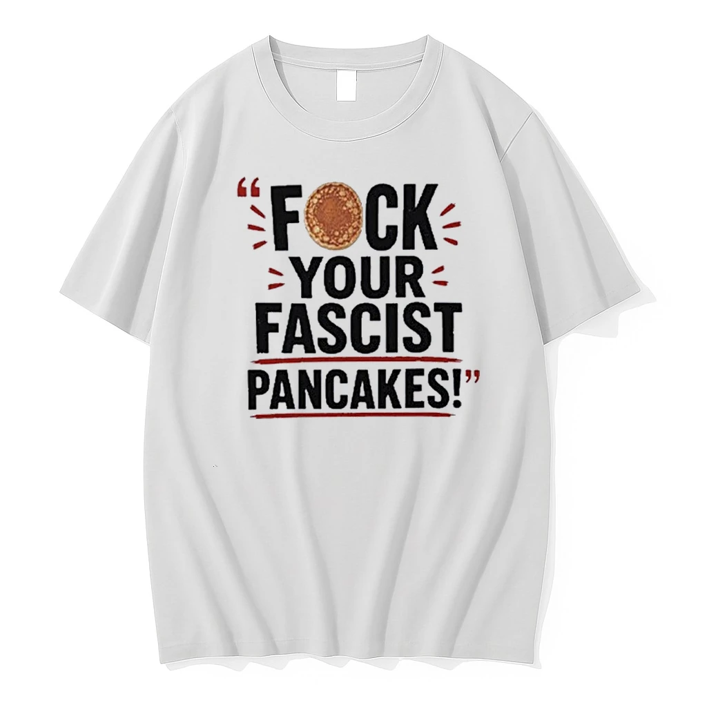 Fuck Your Fascist Pancakes Shirts