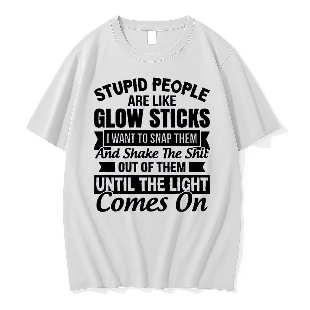 Funny Sarcasm Apparel Stupid People Like Glow Sticks Snap Shake The Shit Until The Light Comes On White Shirts