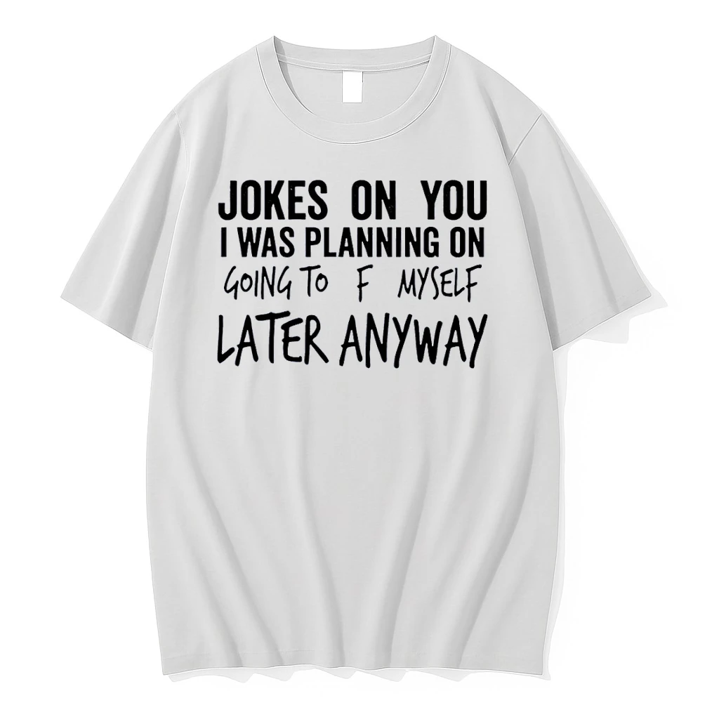 Funny Sarcastic Apparel Jokes On You I Was Planning On Going To F Myself Later Anyway White Shirts