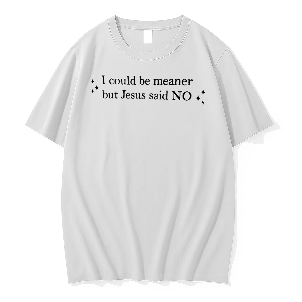 I Could Be Meaner But Jesus Said No Shirts