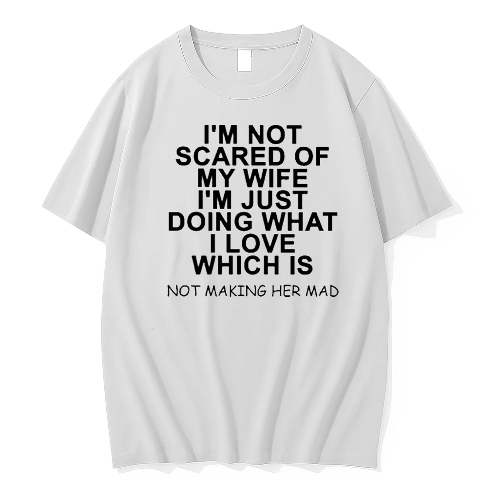 Im Not Scared Of My Wife Im Just Doing What I Love Which Is Not Making Her Mad Shirts