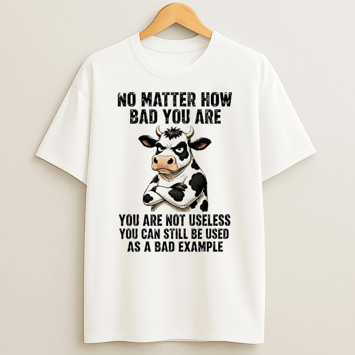 Officials Dairy Cattle No Matter How Bad You Are You Are Not Useless You Can Still Be Used As A Bad Example Premium T Shirt Sweatshirt Hoodie