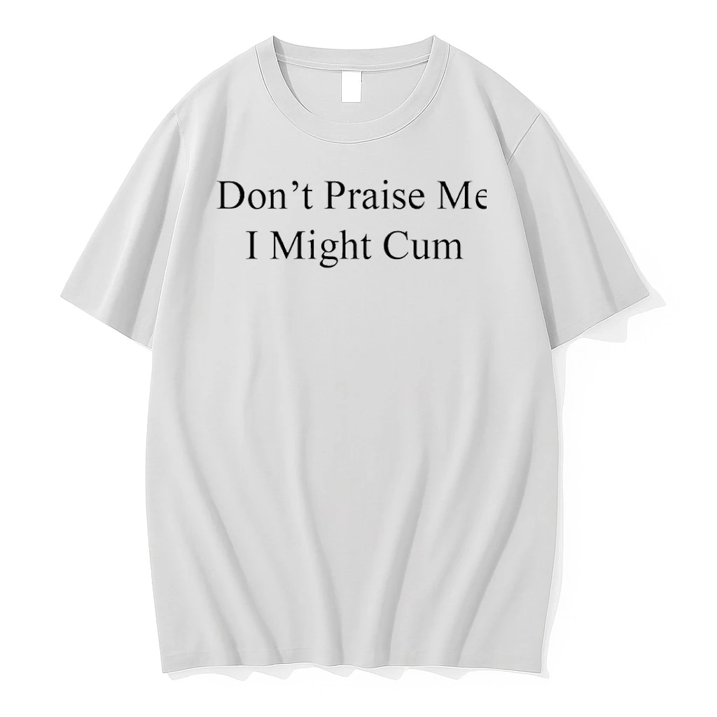 Officials Dont Praise Me I Might Cum Funny Humor Premium T Shirt Sweatshirt Hoodie