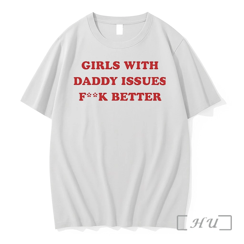 Officials Girls With Daddy Issues Fuck Better Premium Shirt Sweatshirt Tee