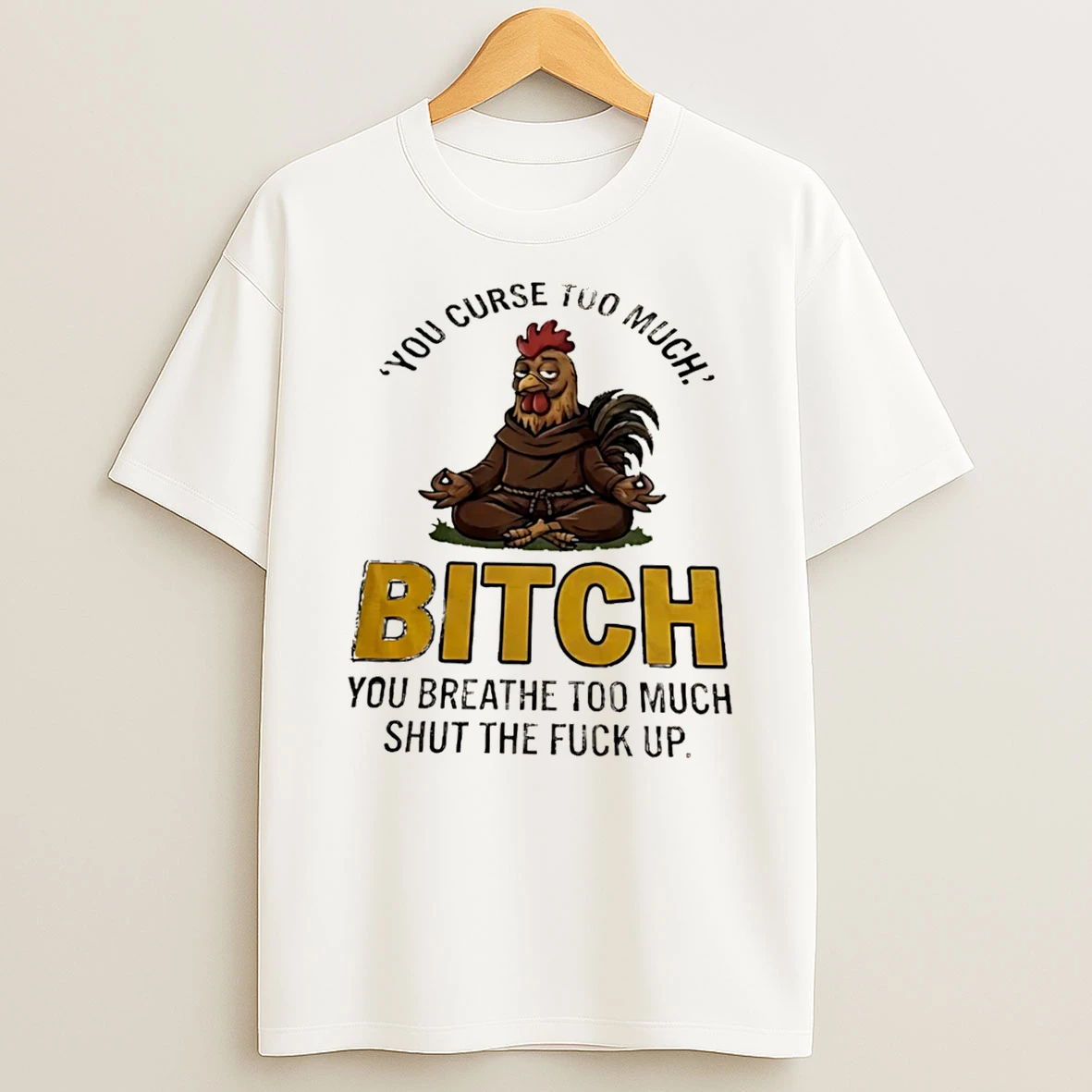Officials Meditating Chicken You Curse Too Much Bitch You Breathe Too Much Shut The Fuck Up Tee Premium T Shirt Sweatshirt Hoodie