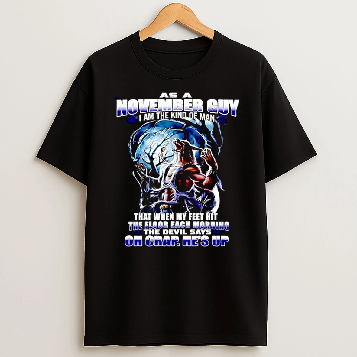 Officials November Guy Howling Werewolf As A Kind Of Man That When Feet Hit Floor Morning Devil Says Oh Crap He Is Up Premium T Shirt Sweatshirt Hoodie