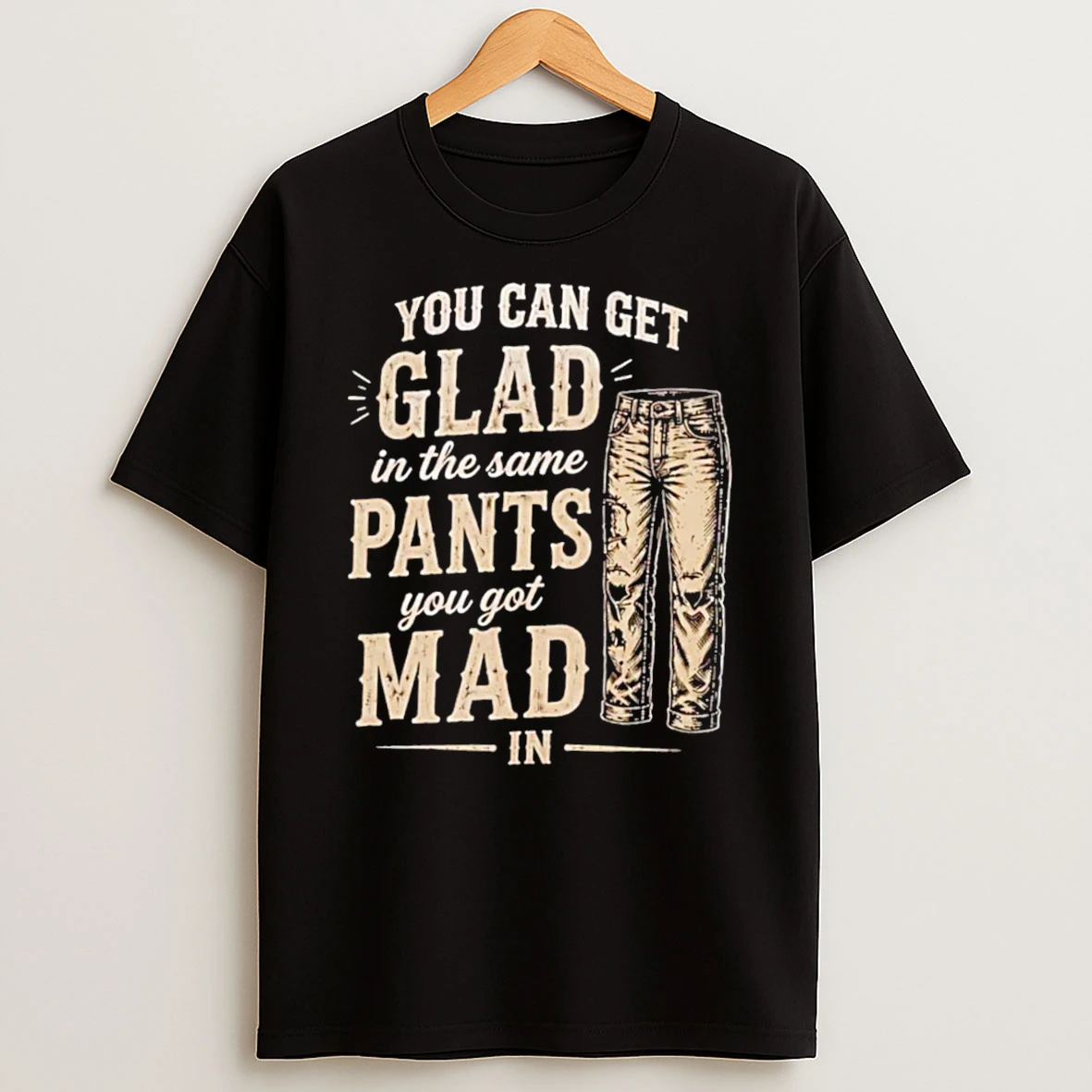 Officials You Can Get Glad In The Same Pants You Got Mad In Tee Premium T Shirt Sweatshirt Hoodie