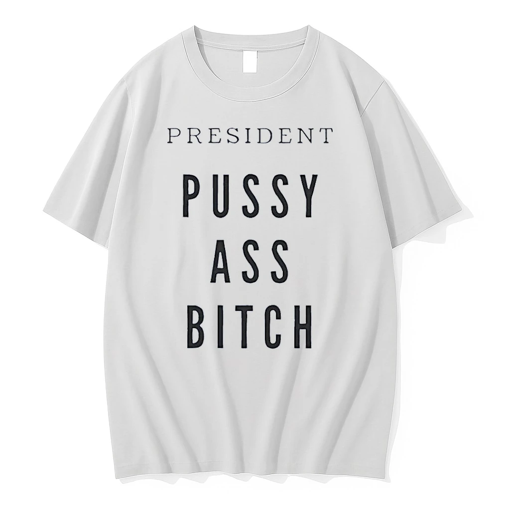 President Pussy Ass Bitch White Shirts