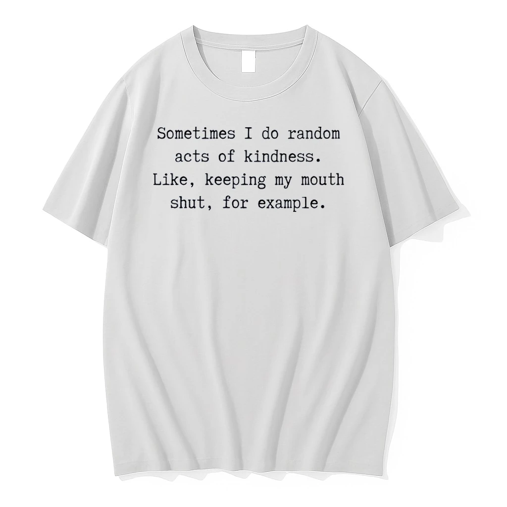 Sarcastic Humor Random Acts Of Kindness Keeping Mouth Shut Apparel White Shirts