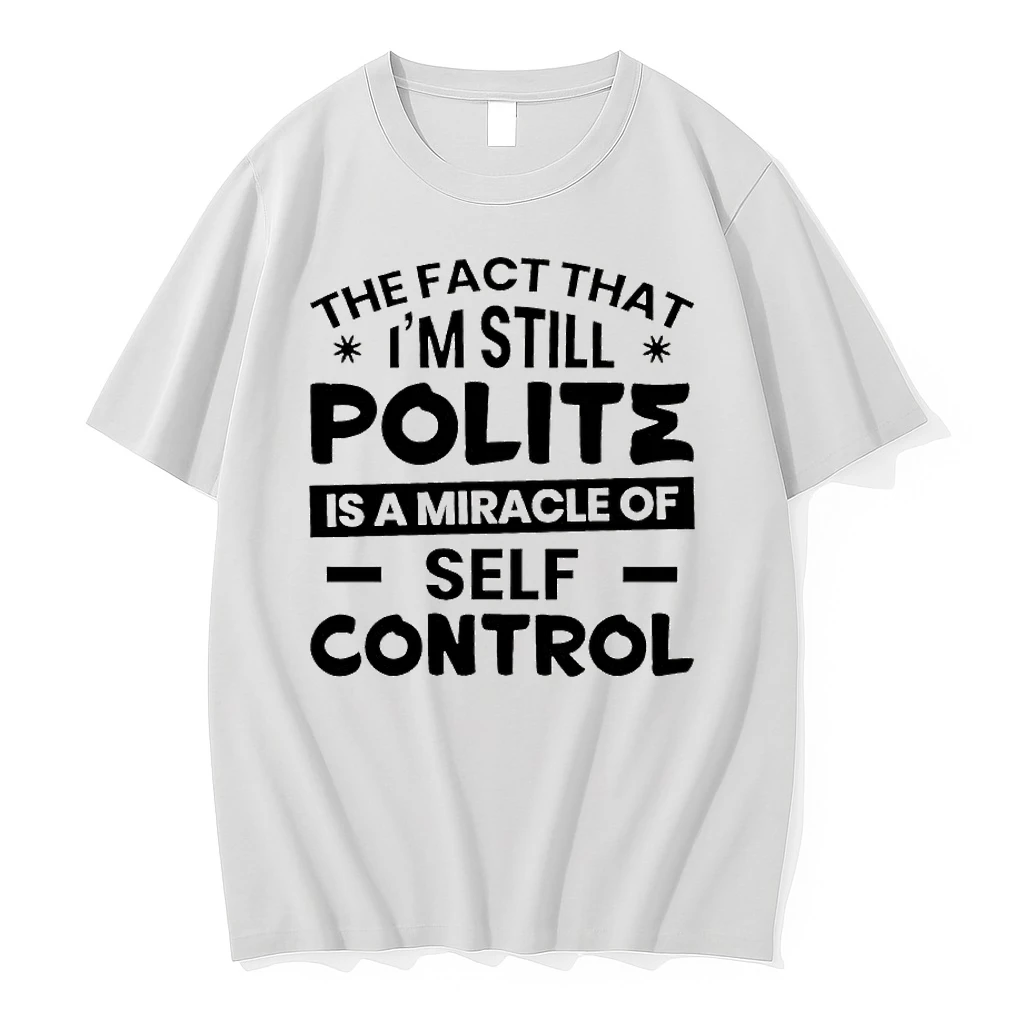 Sarcastic Humor Tee The Fact That I Am Still Polite Is A Miracle Of Self Control Shirts
