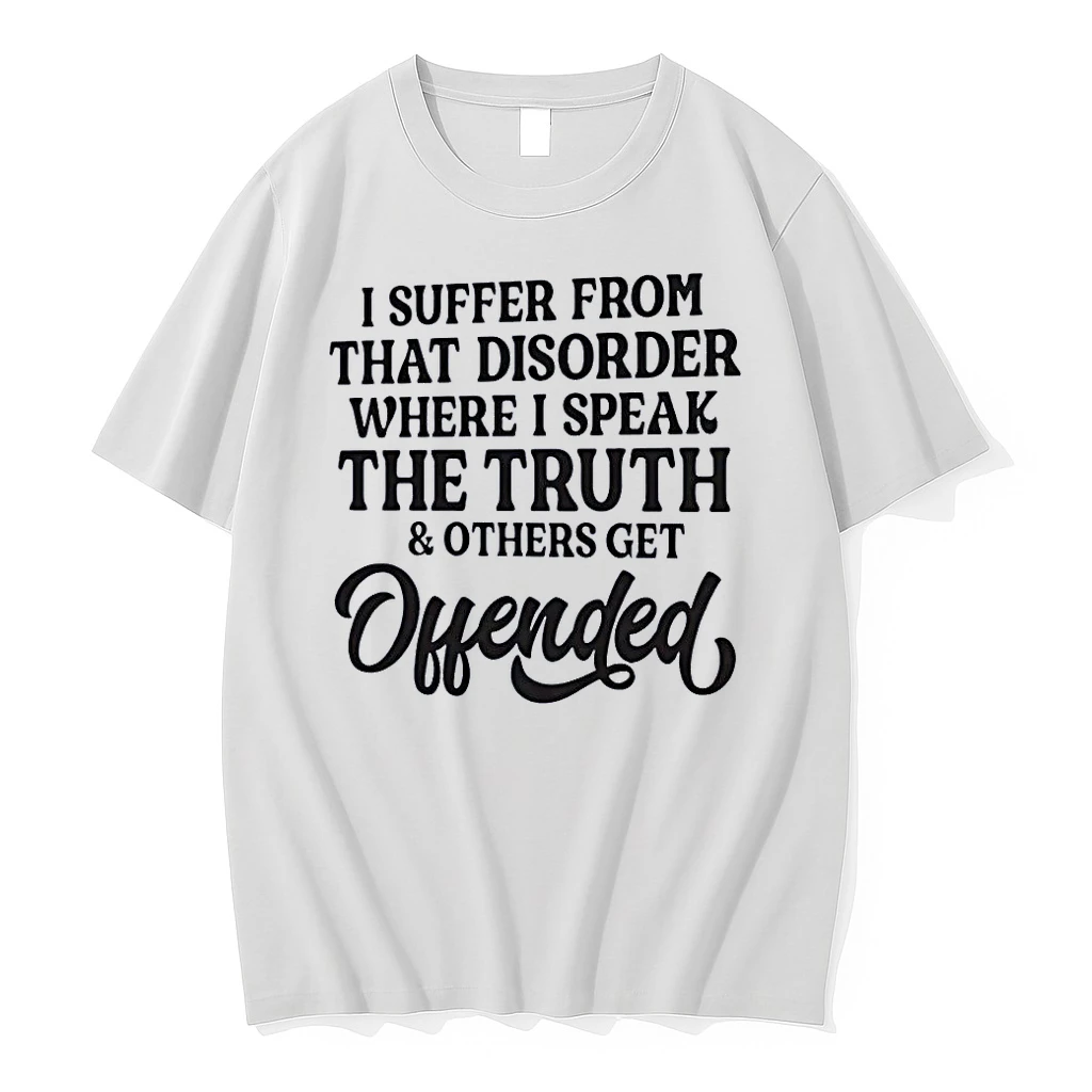 Sarcastic Slogan I Suffer From That Disorder Where I Speak Truth Others Get Offended White Shirts